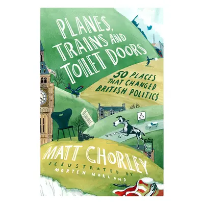 "Planes, Trains and Toilet Doors: 50 Places That Changed British Politics" - "" ("Chorley Matt")