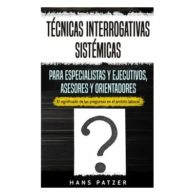 "Tcnicas interrogativas sistmicas para especialistas y ejecutivos, asesores y orientadores: El s