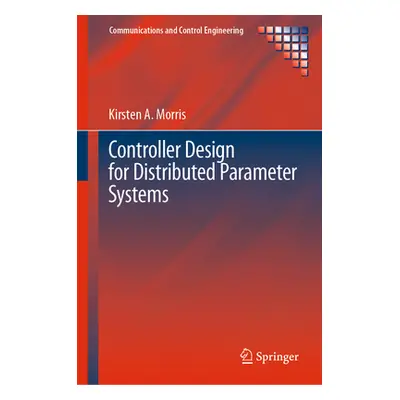 "Controller Design for Distributed Parameter Systems" - "" ("Morris Kirsten A.")(Pevná vazba)