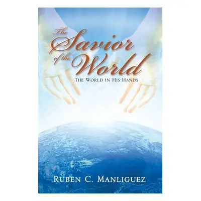 "The Savior of the World: The World in His Hands" - "" ("Manliguez Ruben C.")(Paperback)