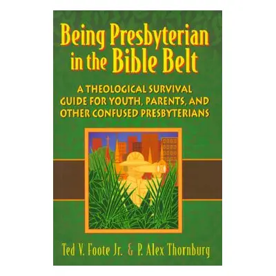 "Being Presbyterian in the Bible Belt: A Theological Survival Guide for Youth, Parents, and Othe