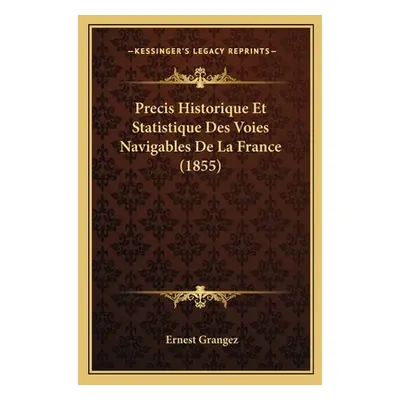 "Precis Historique Et Statistique Des Voies Navigables De La France (1855)" - "" ("Grangez Ernes