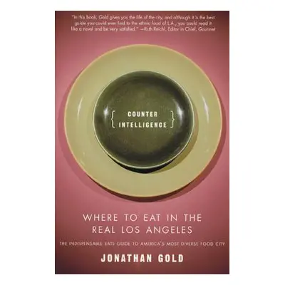 "Counter Intelligence: Where to Eat in the Real Los Angeles" - "" ("Gold Jonathan")(Paperback)