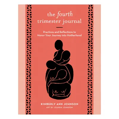 "The Fourth Trimester Journal: Practices and Reflections to Honor Your Journey Into Motherhood" 