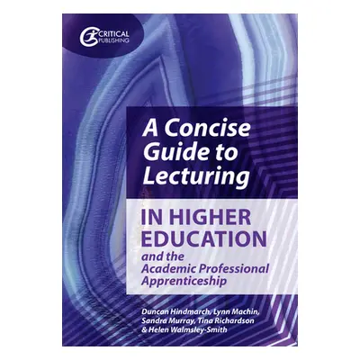 "A Concise Guide to Lecturing in Higher Education and the Academic Professional Apprenticeship" 