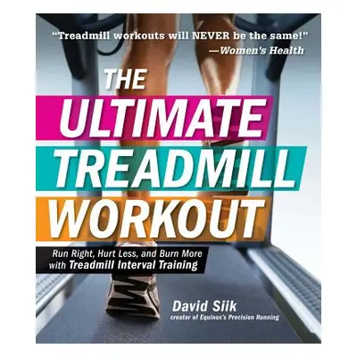 "The Ultimate Treadmill Workout: Run Right, Hurt Less, and Burn More with Treadmill Interval Tra