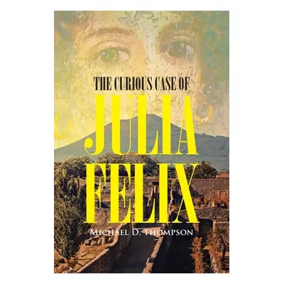 "The Curious Case of Julia Felix" - "" ("Thompson Michael D.")(Paperback)