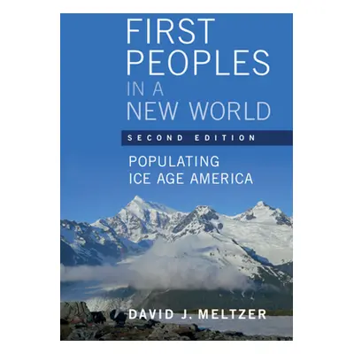 "First Peoples in a New World" - "Populating Ice Age America" ("Meltzer David J. (Southern Metho