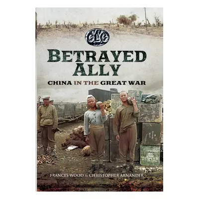 "Betrayed Ally: China in the Great War" - "" ("Arnander Christopher")(Paperback)