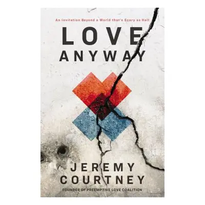 "Love Anyway: An Invitation Beyond a World That's Scary as Hell" - "" ("Courtney Jeremy")(Paperb