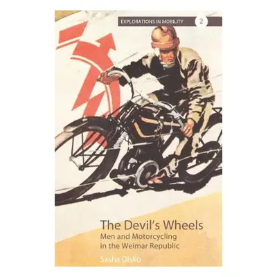 "The Devil's Wheels: Men and Motorcycling in the Weimar Republic" - "" ("Disko Sasha")(Paperback