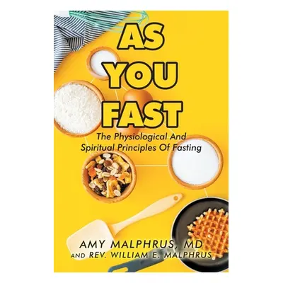 "As You Fast: The Physiological And Spiritual Principles Of Fasting" - "" ("Malphrus Amy")(Paper