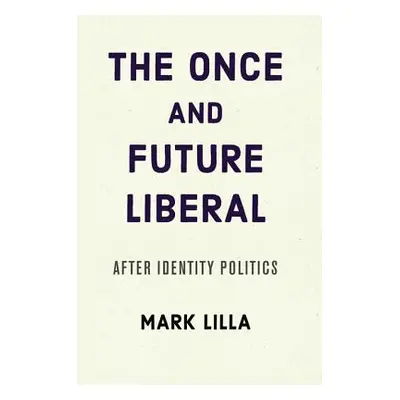 "The Once and Future Liberal: After Identity Politics" - "" ("Lilla Mark")(Paperback)