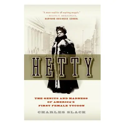 "Hetty: The Genius and Madness of America's First Female Tycoon" - "" ("Slack Charles")(Paperbac