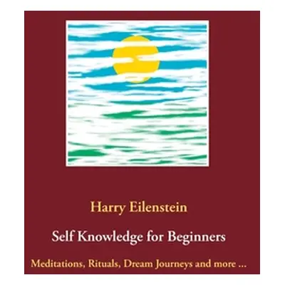 "Self Knowledge for Beginners: Meditations, Rituals, Dream Journeys and more ..." - "" ("Eilenst