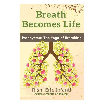 "Breath Becomes Life: Pranayama: The Yoga of Breathing" - "" ("Infanti Rishi Eric")(Paperback)