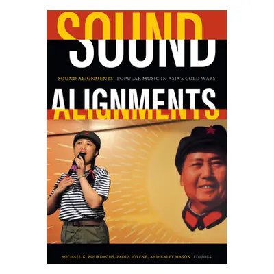 "Sound Alignments: Popular Music in Asia's Cold Wars" - "" ("Bourdaghs Michael K.")(Pevná vazba)