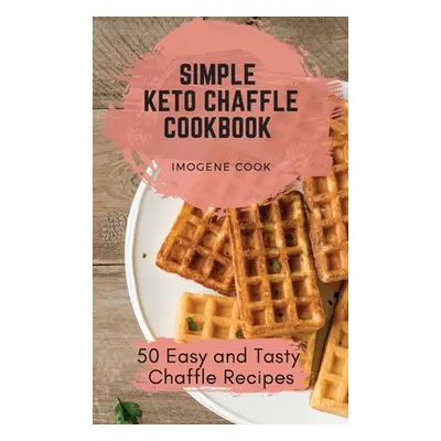 "Simple Keto Chaffle Cookbook: 50 Easy and Tasty Chaffle Recipes" - "" ("Cook Imogene")(Pevná va