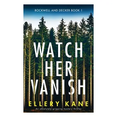 "Watch Her Vanish: An absolutely gripping mystery thriller" - "" ("Kane Ellery a.")(Paperback)