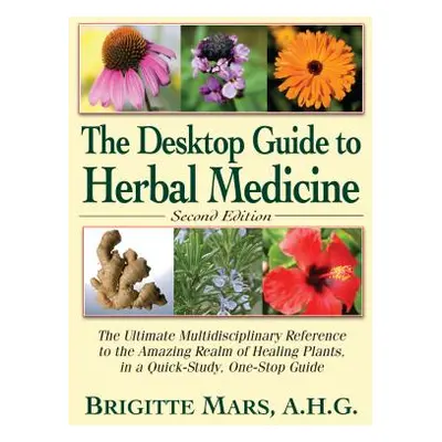 "The Desktop Guide to Herbal Medicine: The Ultimate Multidisciplinary Reference to the Amazing R