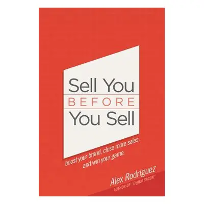 "Sell You Before You Sell: Boost your brand, close more sales, and win your game." - "" ("Rodrig