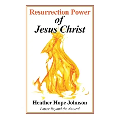 "Resurrection Power of Jesus Christ: Power Beyond the Natural" - "" ("Johnson Heather Hope")(Pev