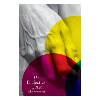 "The Dialectics of Art" - "" ("Molyneux John")(Pevná vazba)