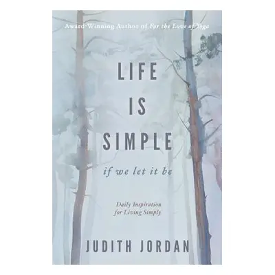 "Life Is Simple: if we let it be: Daily Inspiraton for Living Simply" - "" ("Judith Jordan")(Pap