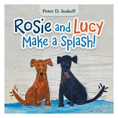 "Rosie and Lucy Make a Splash!" - "" ("Isakoff Peter D.")(Paperback)