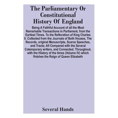 "The Parliamentary Or Constitutional History Of England; Being A Faithful Account Of All The Mos