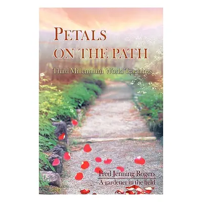 "Petals on the Path: Third Millennium World Teachings" - "" ("Rogers Fred Jenning")(Paperback)