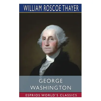 "George Washington (Esprios Classics)" - "" ("Thayer William Roscoe")(Paperback)