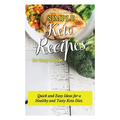 "Simple Keto Recipes for Busy People: Quick and Easy Ideas for a Healthy and Tasty Keto Diet" - 