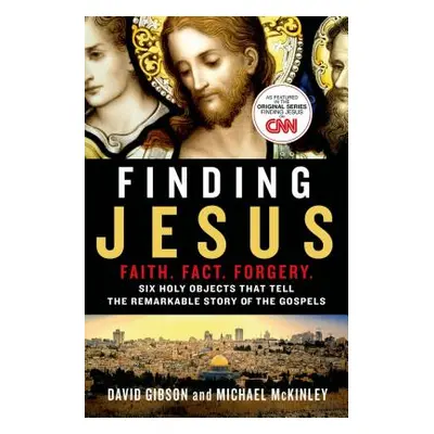 "Finding Jesus: Faith. Fact. Forgery.: Six Holy Objects That Tell the Remarkable Story of the Go