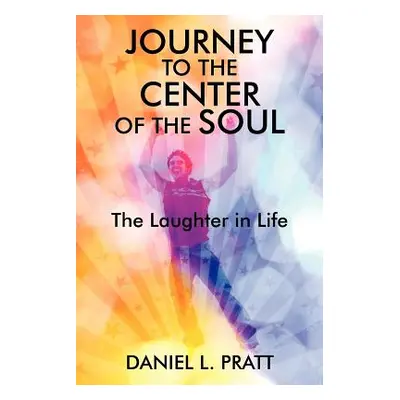 "Journey to the Center of the Soul: The Laughter in Life" - "" ("Pratt Daniel L.")(Paperback)