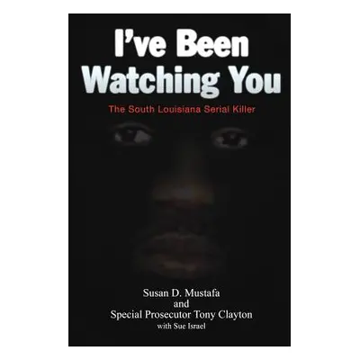 "I've Been Watching You: The South Louisiana Serial Killer" - "" ("Mustafa Susan D.")(Paperback)