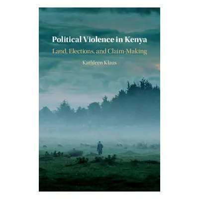 "Political Violence in Kenya: Land, Elections, and Claim-Making" - "" ("Klaus Kathleen")(Pevná v