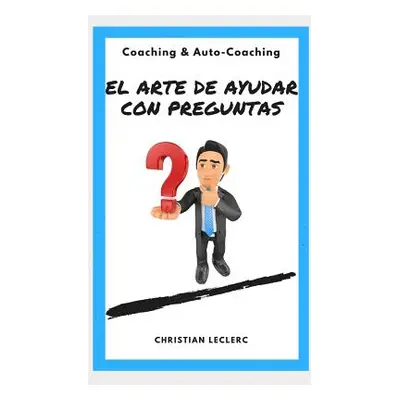 "El arte de ayudar con preguntas: Coaching y Auto-Coaching" - "" ("Leclerc Christian")(Paperback