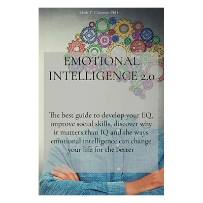 "Emotional Intelligence 2.0: The best guide to develop your EQ, improve social skills, discover 