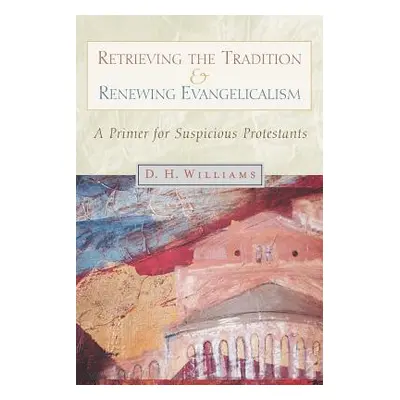 "Retrieving the Tradition and Renewing Evangelicalism: A Primer for Suspicious Protestants" - ""