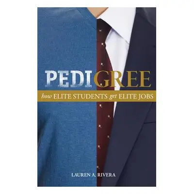 "Pedigree: How Elite Students Get Elite Jobs" - "" ("Rivera Lauren A.")(Paperback)