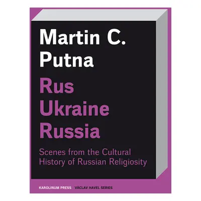 "Rus-Ukraine-Russia: Scenes from the Cultural History of Russian Religiosity" - "" ("Putna Marti