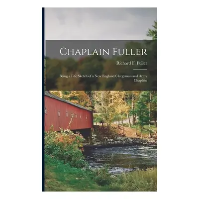 "Chaplain Fuller: Being a Life Sketch of a New England Clergyman and Army Chaplain" - "" ("Fulle