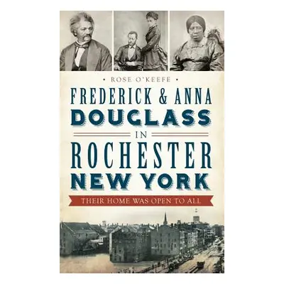 "Frederick & Anna Douglass in Rochester, New York: Their Home Was Open to All" - "" ("O'Keefe Ro