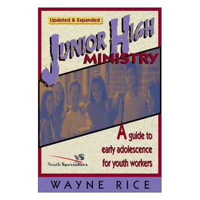 "Junior High Ministry: A Guide to Early Adolescence for Youth Workers" - "" ("Rice Wayne")(Paper