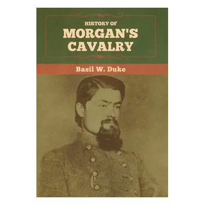 "History of Morgan's Cavalry" - "" ("Duke Basil W.")(Pevná vazba)