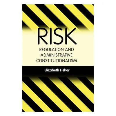 "Risk Regulation and Administrative Constitutionalism" - "" ("Fisher Elizabeth")(Paperback)