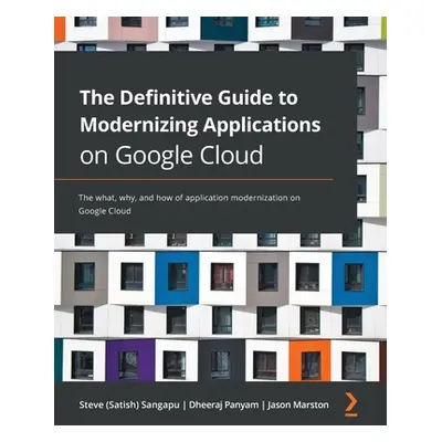 "The Definitive Guide to Modernizing Applications on Google Cloud: The what, why, and how of app