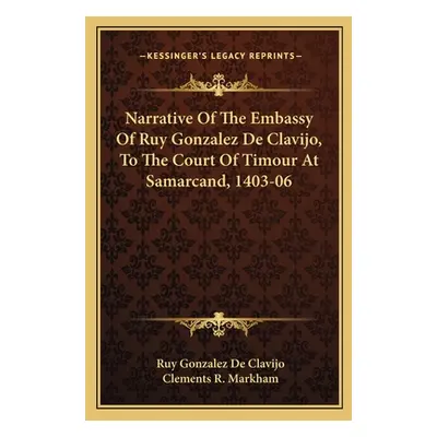 "Narrative of the Embassy of Ruy Gonzalez de Clavijo, to the Court of Timour at Samarcand, 1403-