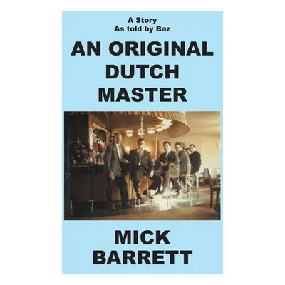 "An Original Dutch Master: A Story As Told By Baz" - "" ("Barrett Mick")(Pevná vazba)